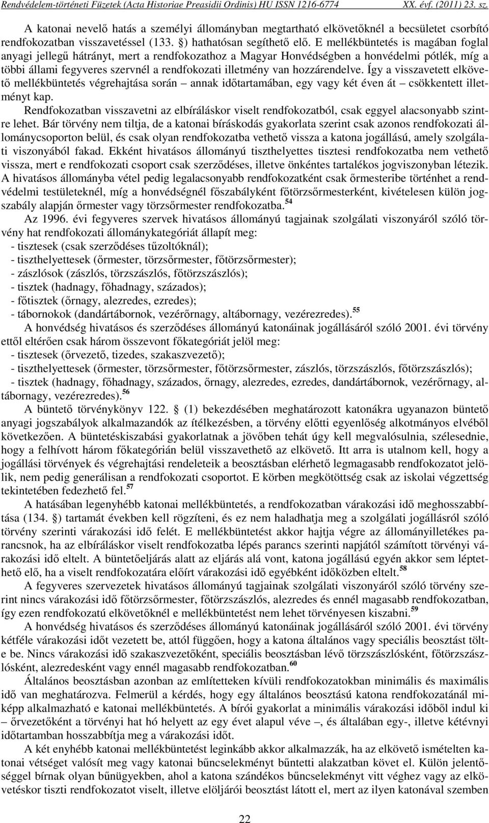 E mellékbüntetés is magában foglal anyagi jellegű hátrányt, mert a rendfokozathoz a Magyar Honvédségben a honvédelmi pótlék, míg a többi állami fegyveres szervnél a rendfokozati illetmény van