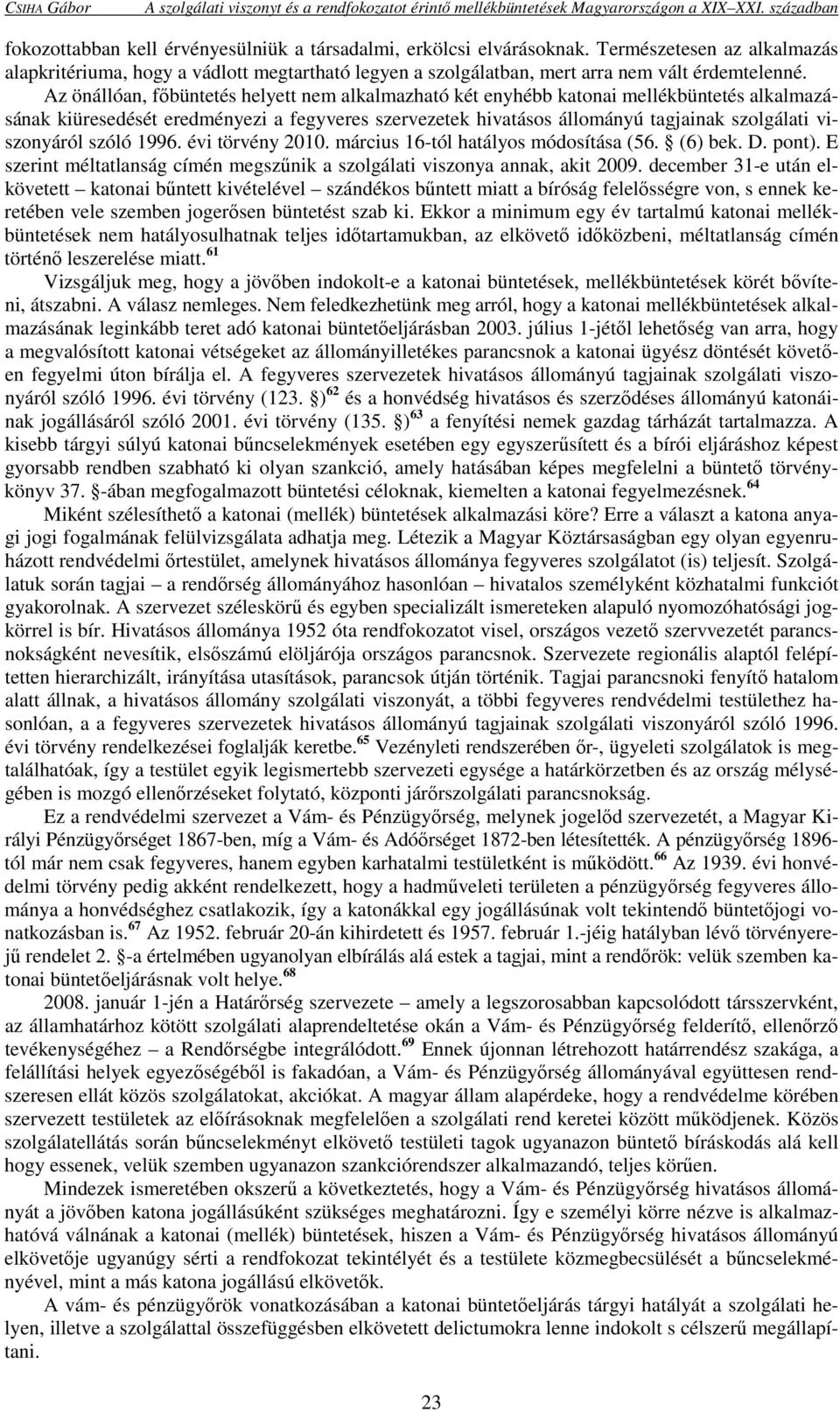 Az önállóan, főbüntetés helyett nem alkalmazható két enyhébb katonai mellékbüntetés alkalmazásának kiüresedését eredményezi a fegyveres szervezetek hivatásos állományú tagjainak szolgálati
