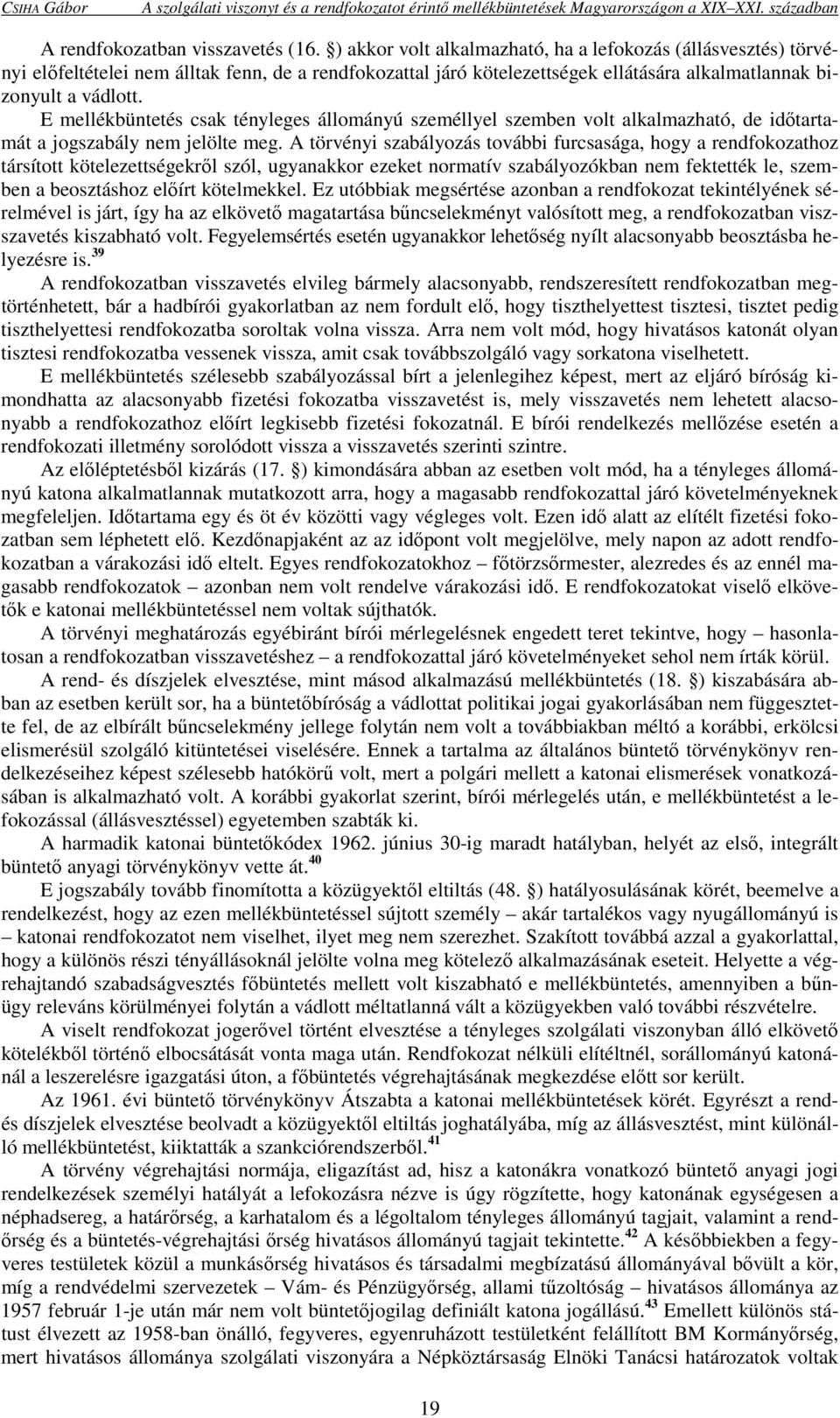 E mellékbüntetés csak tényleges állományú személlyel szemben volt alkalmazható, de időtartamát a jogszabály nem jelölte meg.