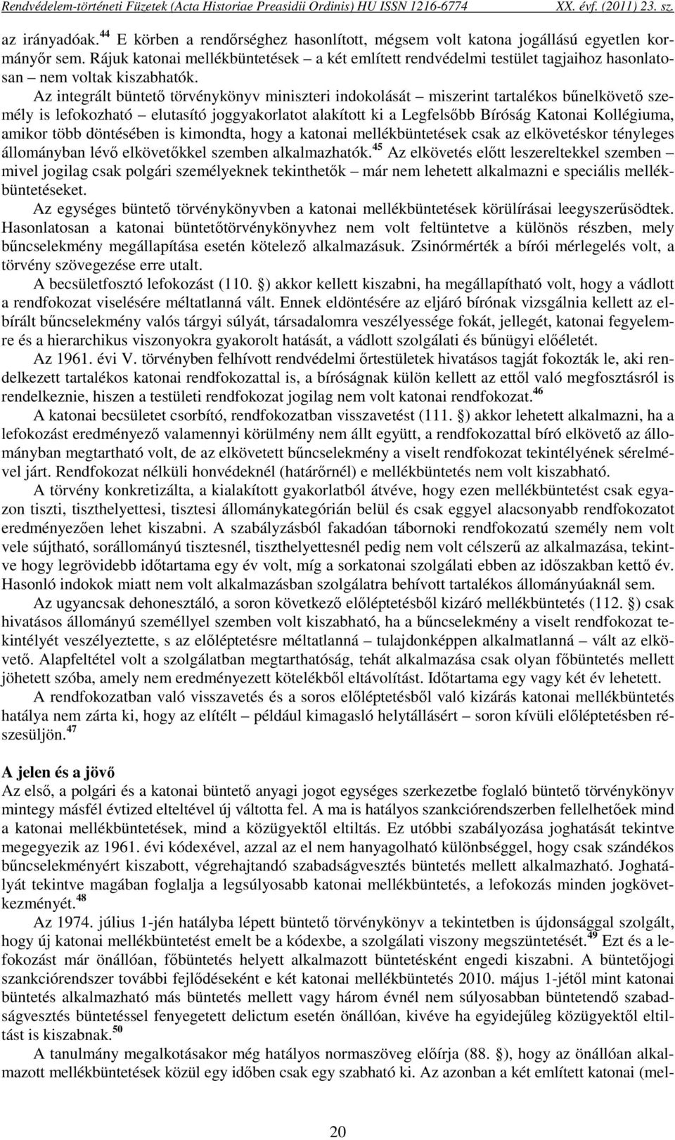 Rájuk katonai mellékbüntetések a két említett rendvédelmi testület tagjaihoz hasonlatosan nem voltak kiszabhatók.