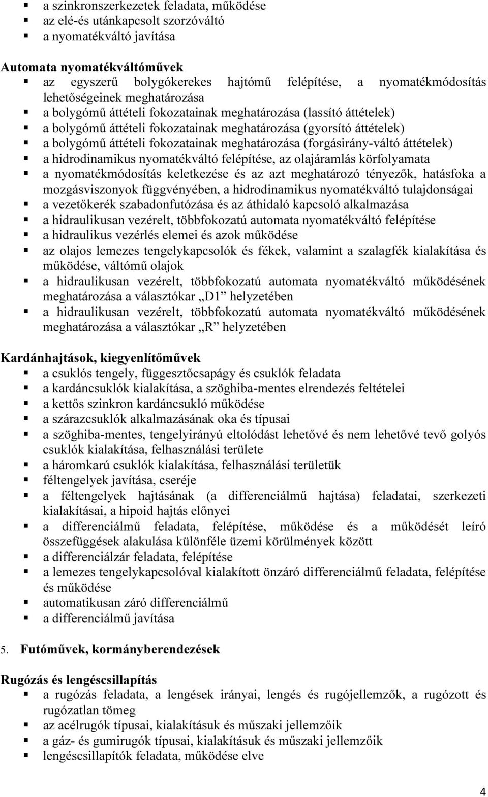 meghatározása (forgásirány-váltó áttételek) a hidrodinamikus nyomatékváltó felépítése, az olajáramlás körfolyamata a nyomatékmódosítás keletkezése és az azt meghatározó tényezők, hatásfoka a