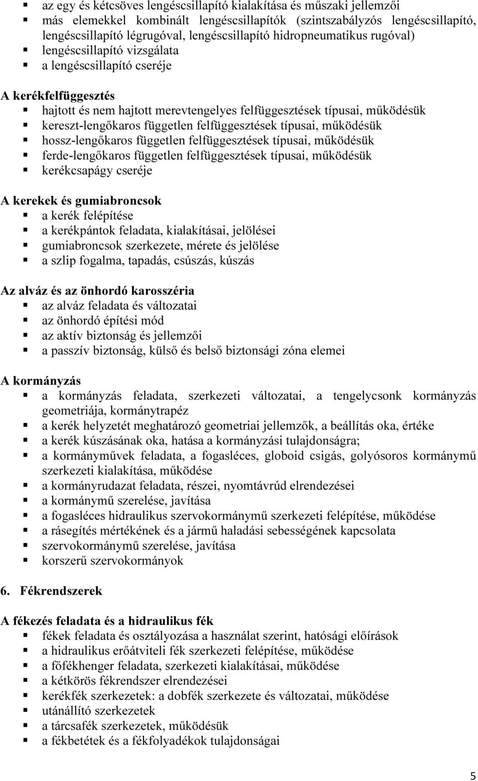 független felfüggesztések típusai, működésük hossz-lengőkaros független felfüggesztések típusai, működésük ferde-lengőkaros független felfüggesztések típusai, működésük kerékcsapágy cseréje A kerekek