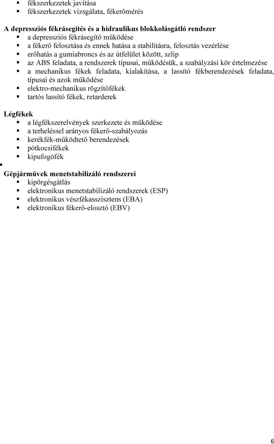 feladata, kialakítása, a lassító fékberendezések feladata, típusai és azok működése elektro-mechanikus rögzítőfékek tartós lassító fékek, retarderek Légfékek a légfékszerelvények szerkezete és