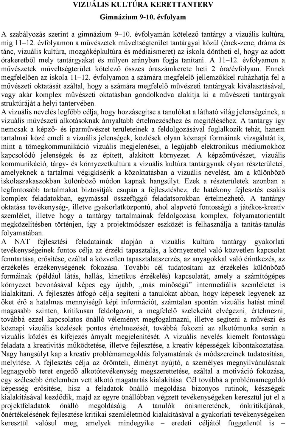 tantárgyakat és milyen arányban fogja tanítani. A 11 12. évfolyamon a művészetek műveltségterület kötelező összes óraszámkerete heti 2 óra/évfolyam. Ennek megfelelően az iskola 11 12.