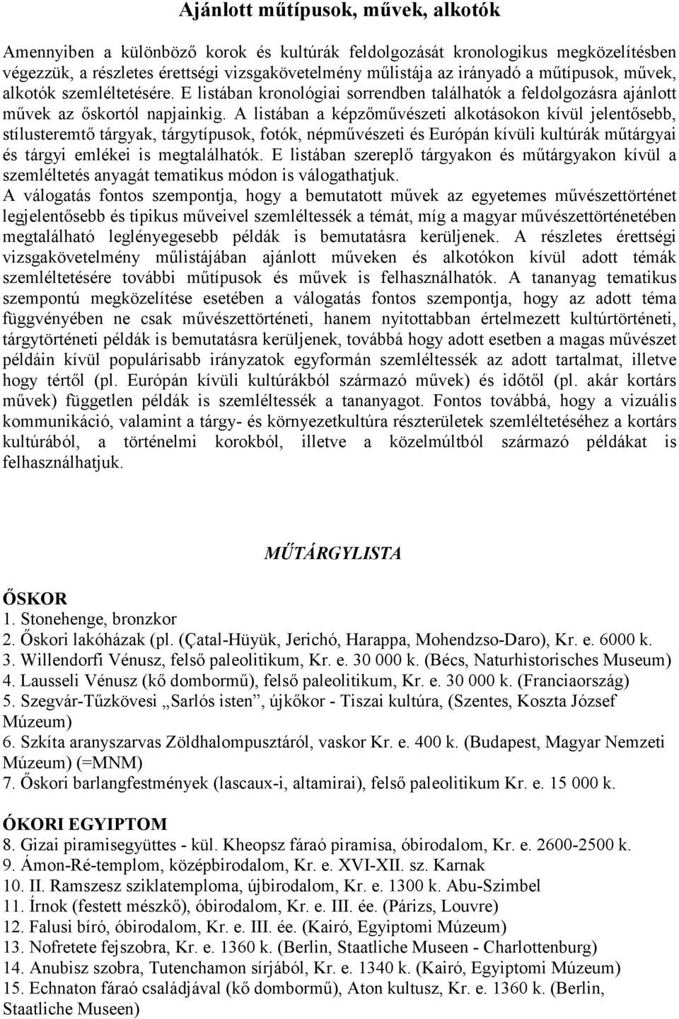 A listában a képzőművészeti alkotásokon kívül jelentősebb, stílusteremtő tárgyak, tárgytípusok, fotók, népművészeti és Európán kívüli kultúrák műtárgyai és tárgyi emlékei is megtalálhatók.