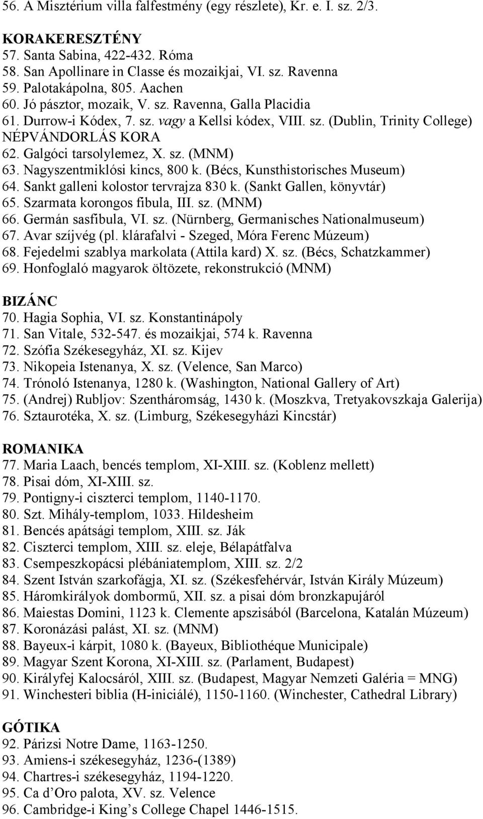 Nagyszentmiklósi kincs, 800 k. (Bécs, Kunsthistorisches Museum) 64. Sankt galleni kolostor tervrajza 830 k. (Sankt Gallen, könyvtár) 65. Szarmata korongos fibula, III. sz. (MNM) 66.