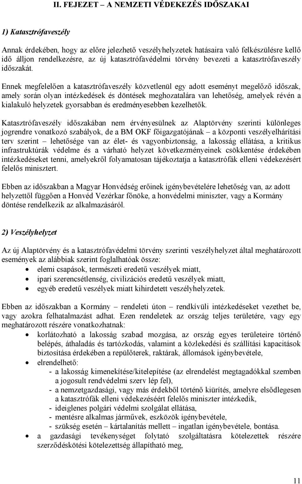 Ennek megfelelően a katasztrófaveszély közvetlenül egy adott eseményt megelőző időszak, amely során olyan intézkedések és döntések meghozatalára van lehetőség, amelyek révén a kialakuló helyzetek