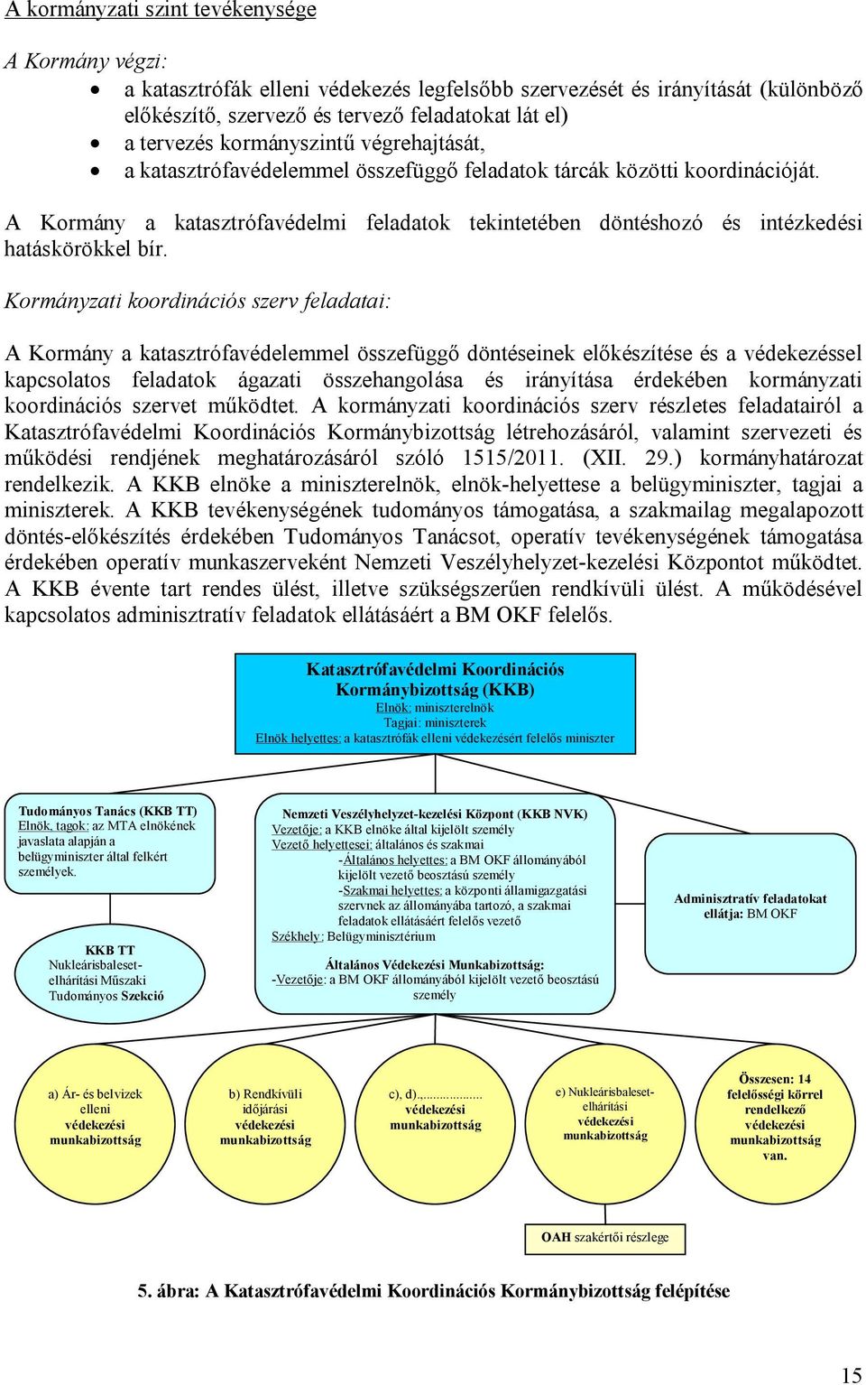 A Kormány a katasztrófavédelmi feladatok tekintetében döntéshozó és intézkedési hatáskörökkel bír.