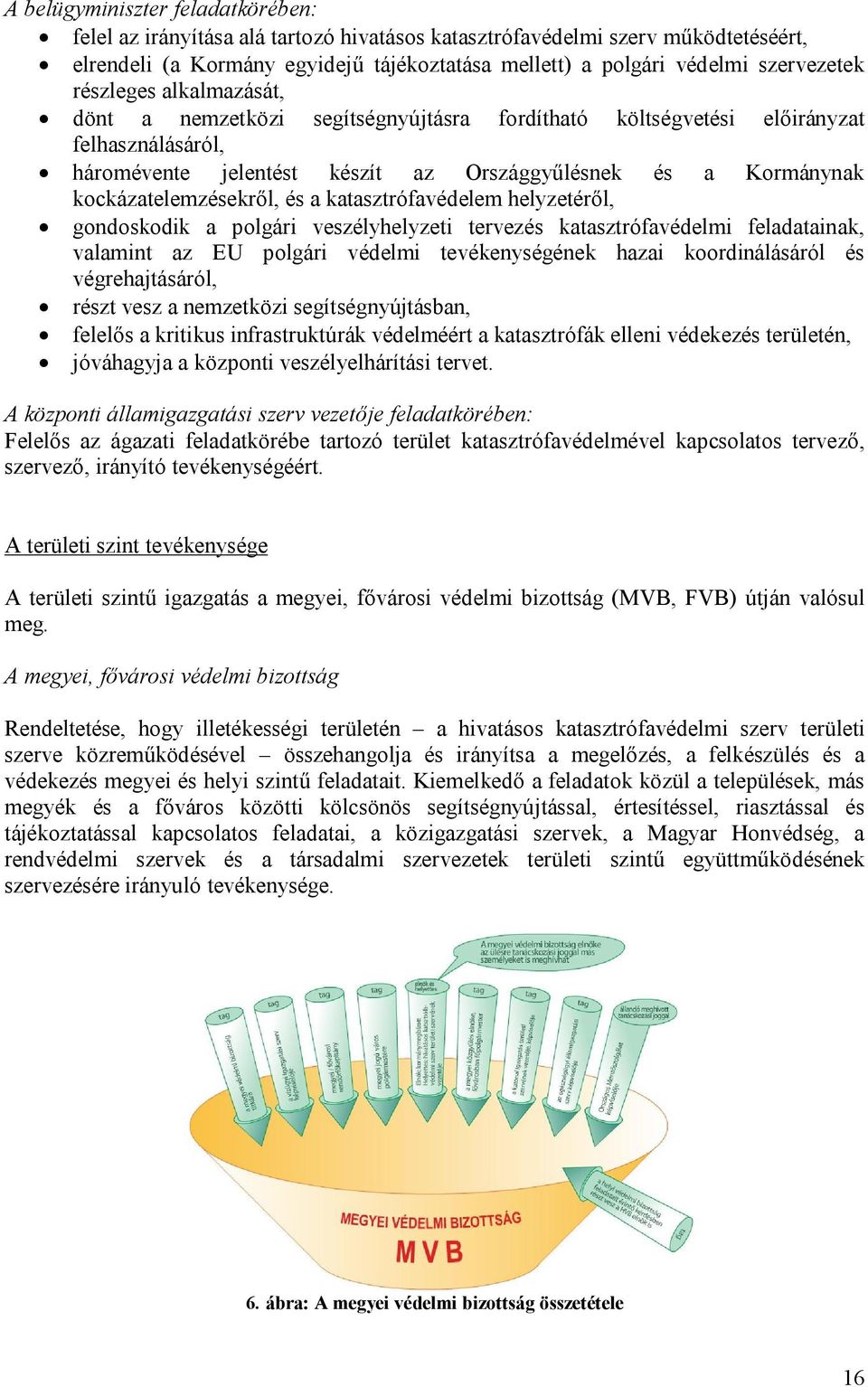 kockázatelemzésekről, és a katasztrófavédelem helyzetéről, gondoskodik a polgári veszélyhelyzeti tervezés katasztrófavédelmi feladatainak, valamint az EU polgári védelmi tevékenységének hazai