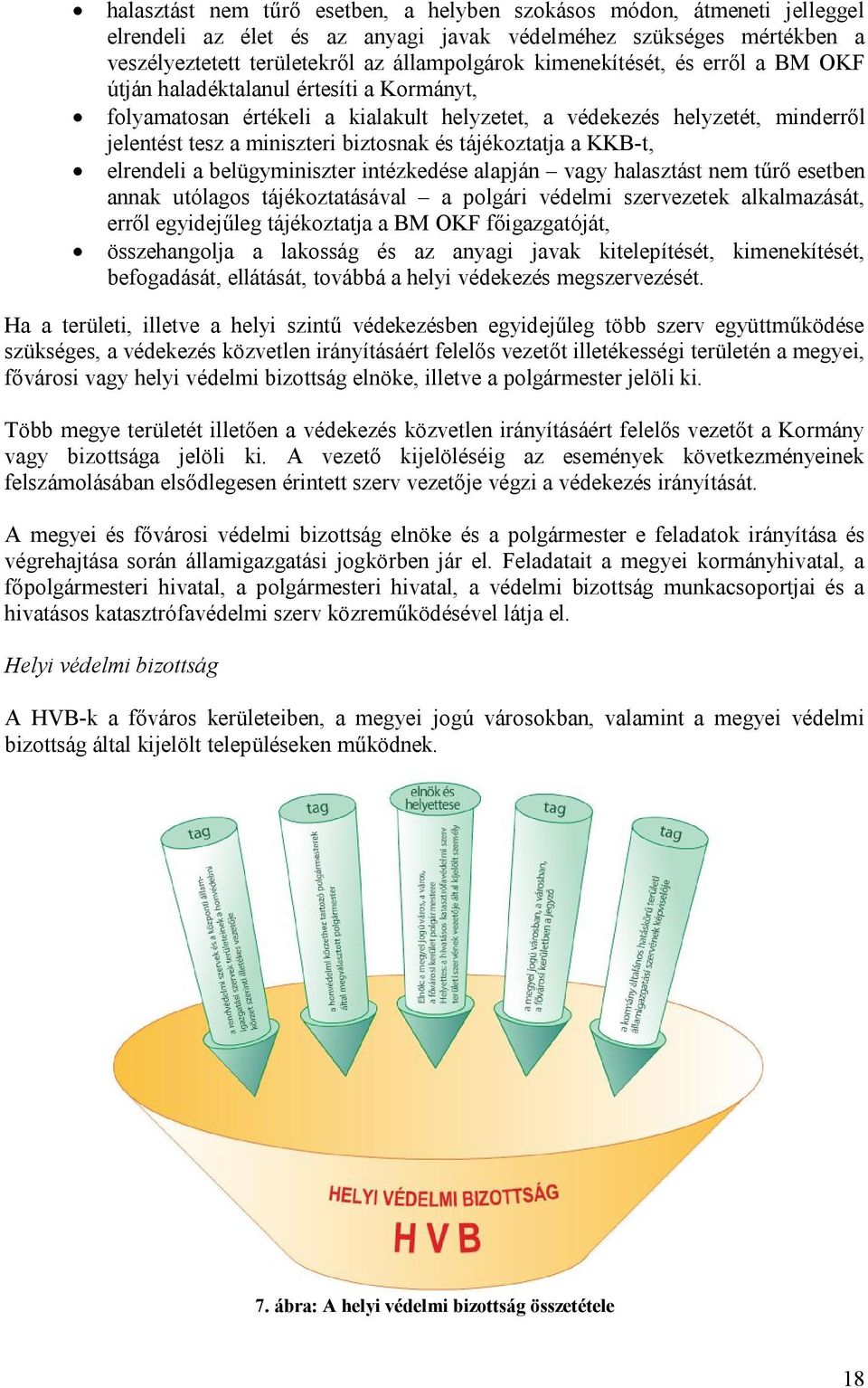 tájékoztatja a KKB-t, elrendeli a belügyminiszter intézkedése alapján vagy halasztást nem tűrő esetben annak utólagos tájékoztatásával a polgári védelmi szervezetek alkalmazását, erről egyidejűleg