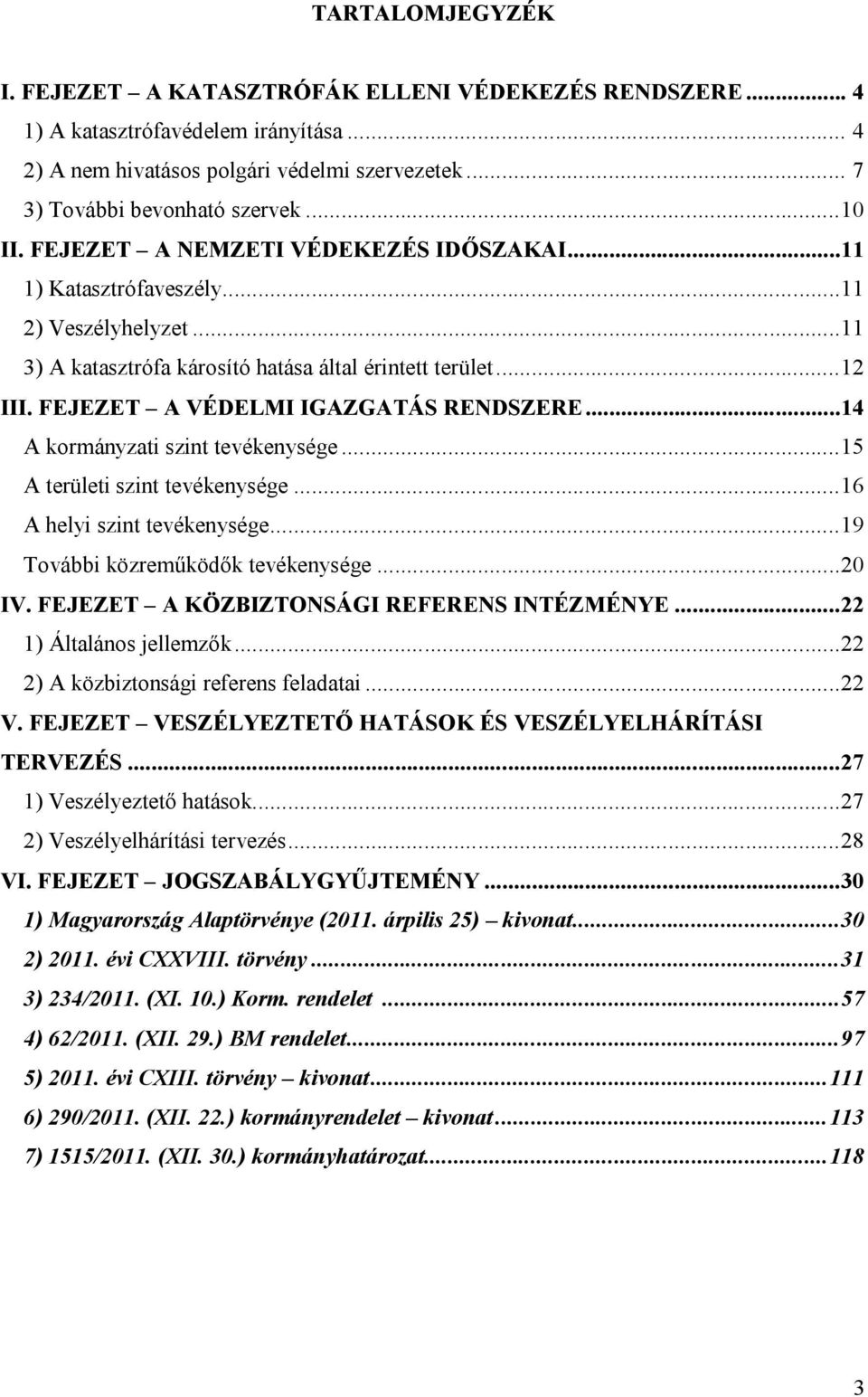 FEJEZET A VÉDELMI IGAZGATÁS RENDSZERE...14 A kormányzati szint tevékenysége...15 A területi szint tevékenysége...16 A helyi szint tevékenysége...19 További közreműködők tevékenysége...20 IV.