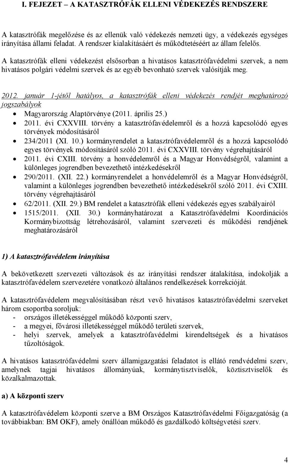 A katasztrófák elleni védekezést elsősorban a hivatásos katasztrófavédelmi szervek, a nem hivatásos polgári védelmi szervek és az egyéb bevonható szervek valósítják meg. 2012.