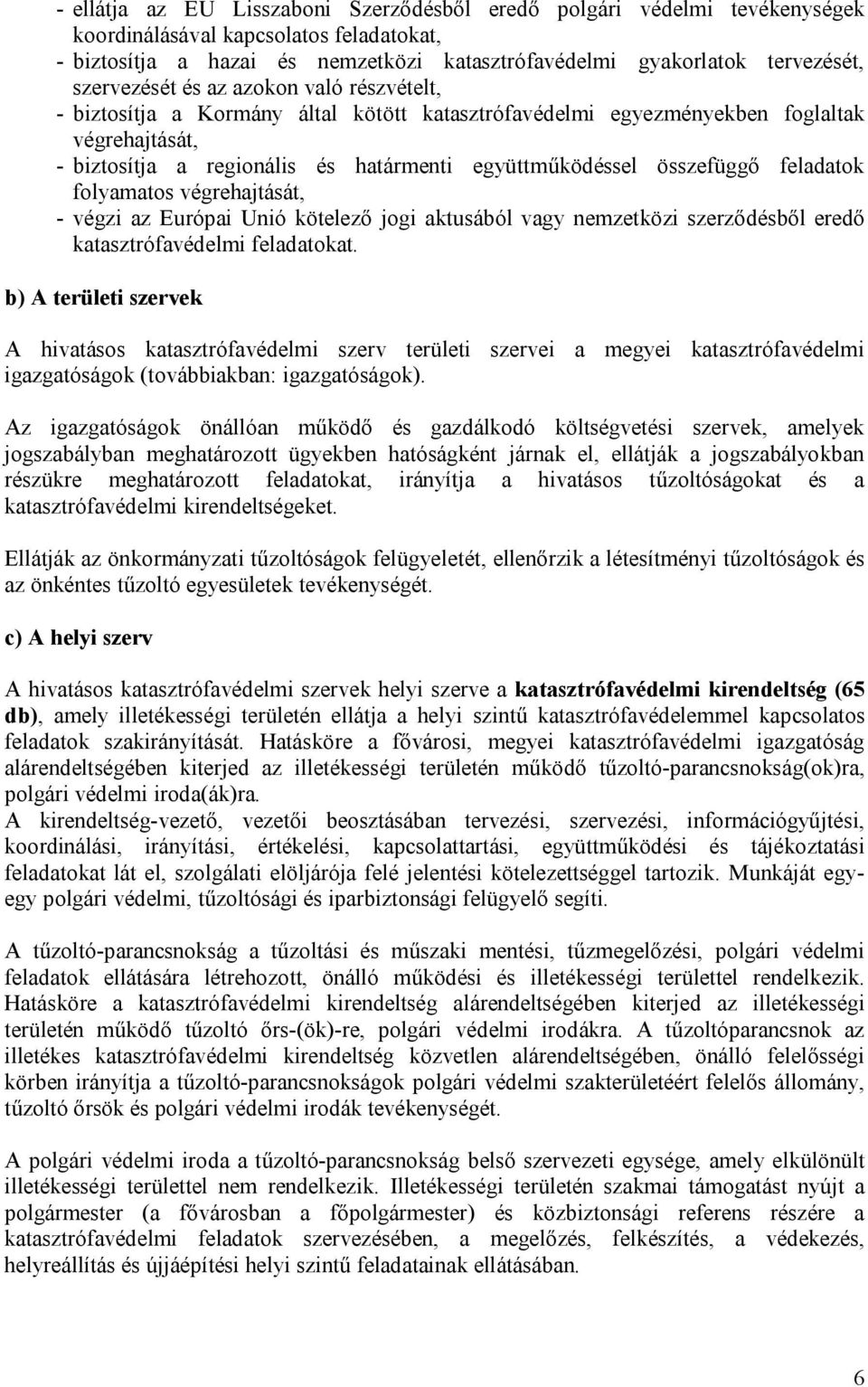 összefüggő feladatok folyamatos végrehajtását, - végzi az Európai Unió kötelező jogi aktusából vagy nemzetközi szerződésből eredő katasztrófavédelmi feladatokat.