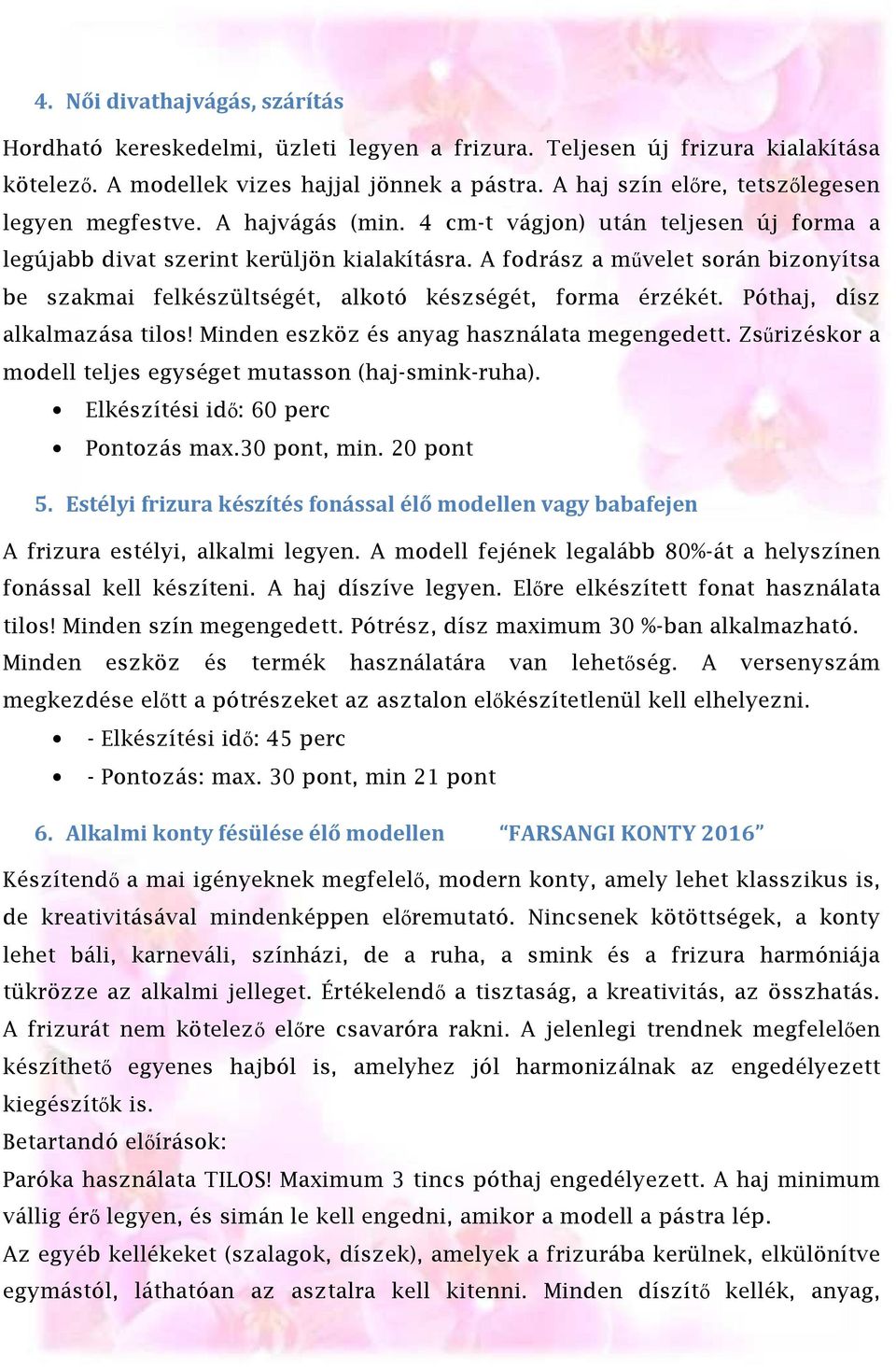 A fodrász a művelet során bizonyítsa be szakmai felkészültségét, alkotó készségét, forma érzékét. Póthaj, dísz alkalmazása tilos! Minden eszköz és anyag használata megengedett.