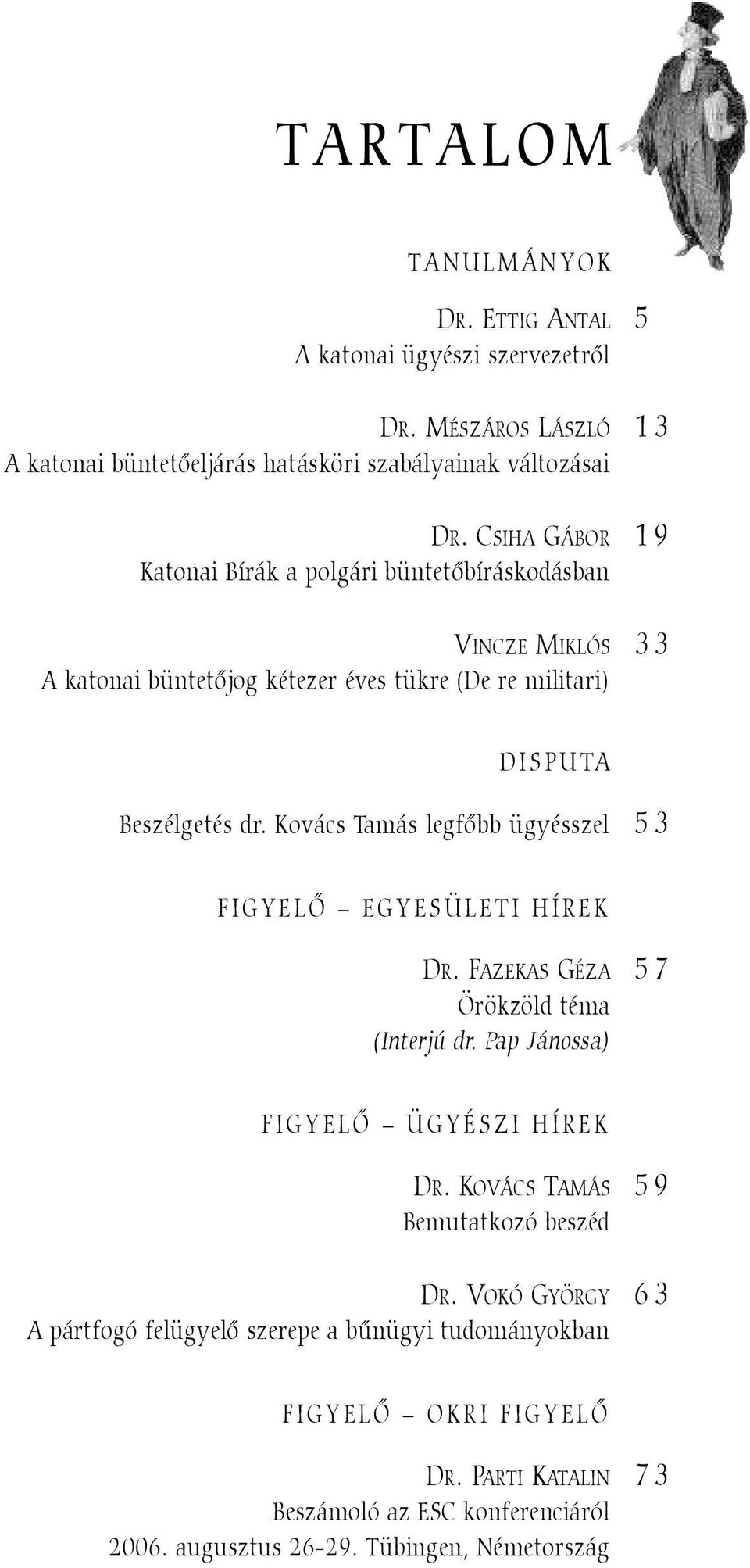 Kovács Tamás legfõbb ügyésszel 53 FIGYELÕ EGYESÜLETI HÍREK DR. FAZEKAS GÉZA 57 Örökzöld téma (Interjú dr. Pap Jánossa) FIGYELÕ ÜGYÉSZI HÍREK DR.