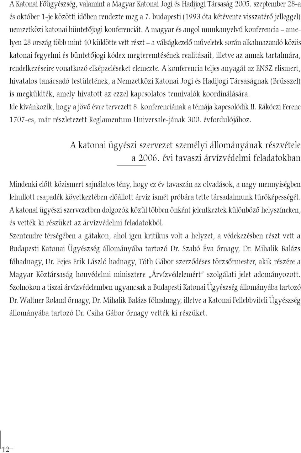 A magyar és angol munkanyelvû konferencia amelyen 28 ország több mint 40 küldötte vett részt a válságkezelõ mûveletek során alkalmazandó közös katonai fegyelmi és büntetõjogi kódex megteremtésének