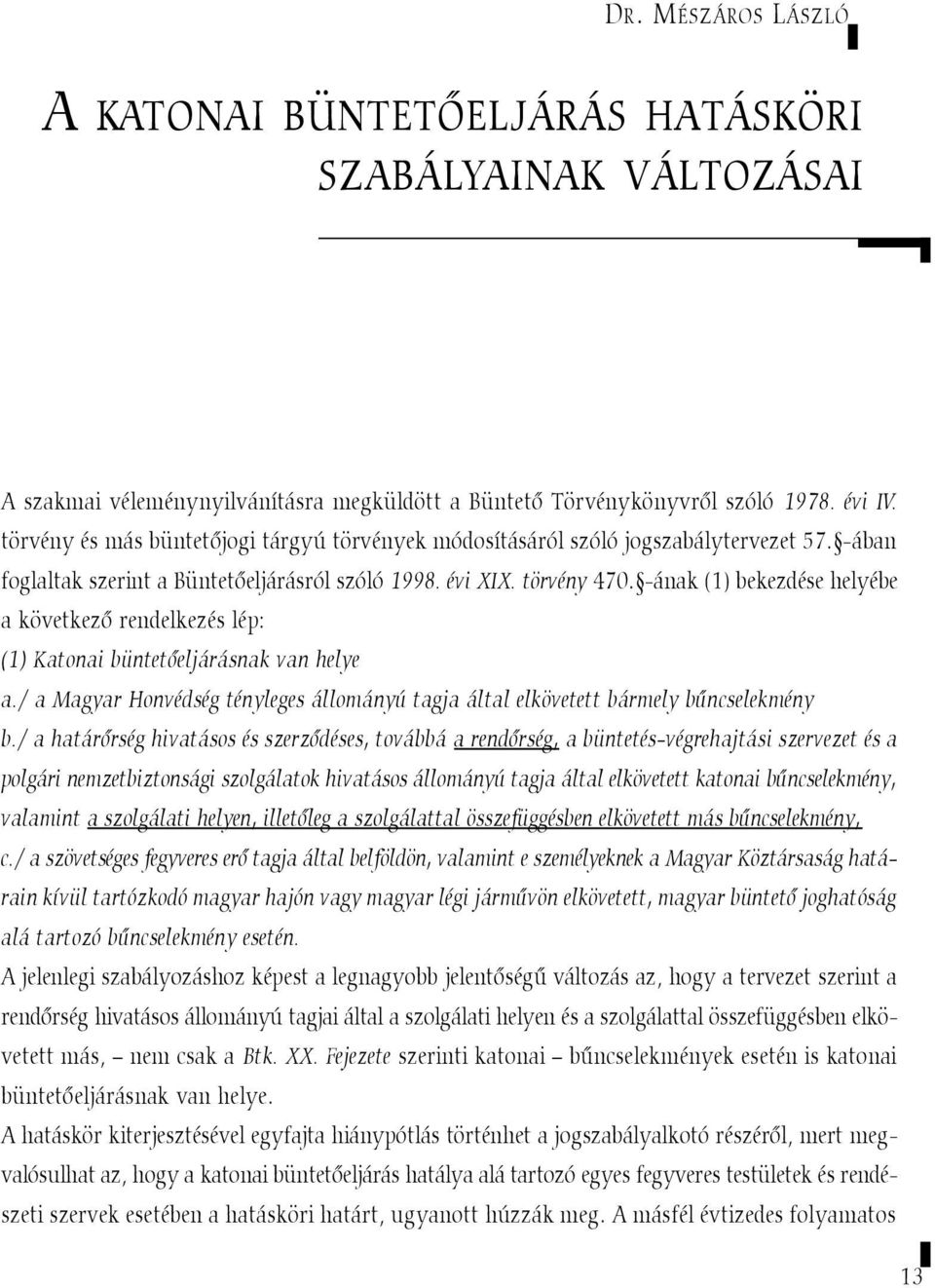 -ának (1) bekezdése helyébe a következõ rendelkezés lép: (1) Katonai büntetõeljárásnak van helye a./ a Magyar Honvédség tényleges állományú tagja által elkövetett bármely bûncselekmény b.