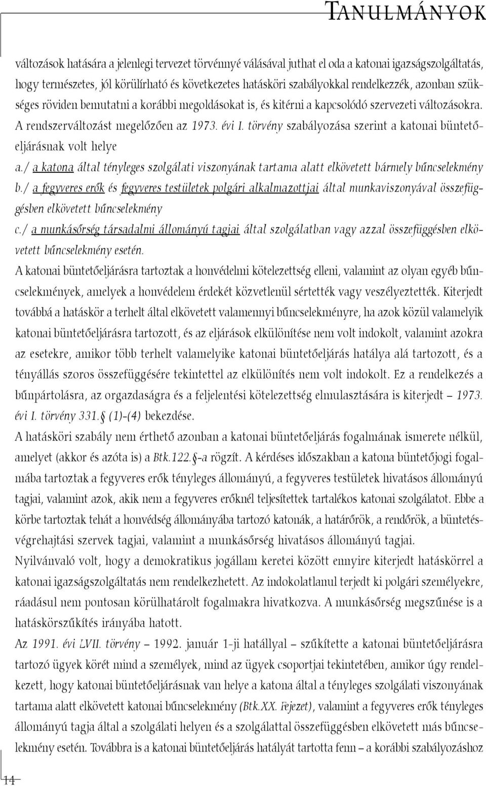 törvény szabályozása szerint a katonai büntetõeljárásnak volt helye a./ a katona által tényleges szolgálati viszonyának tartama alatt elkövetett bármely bûncselekmény b.