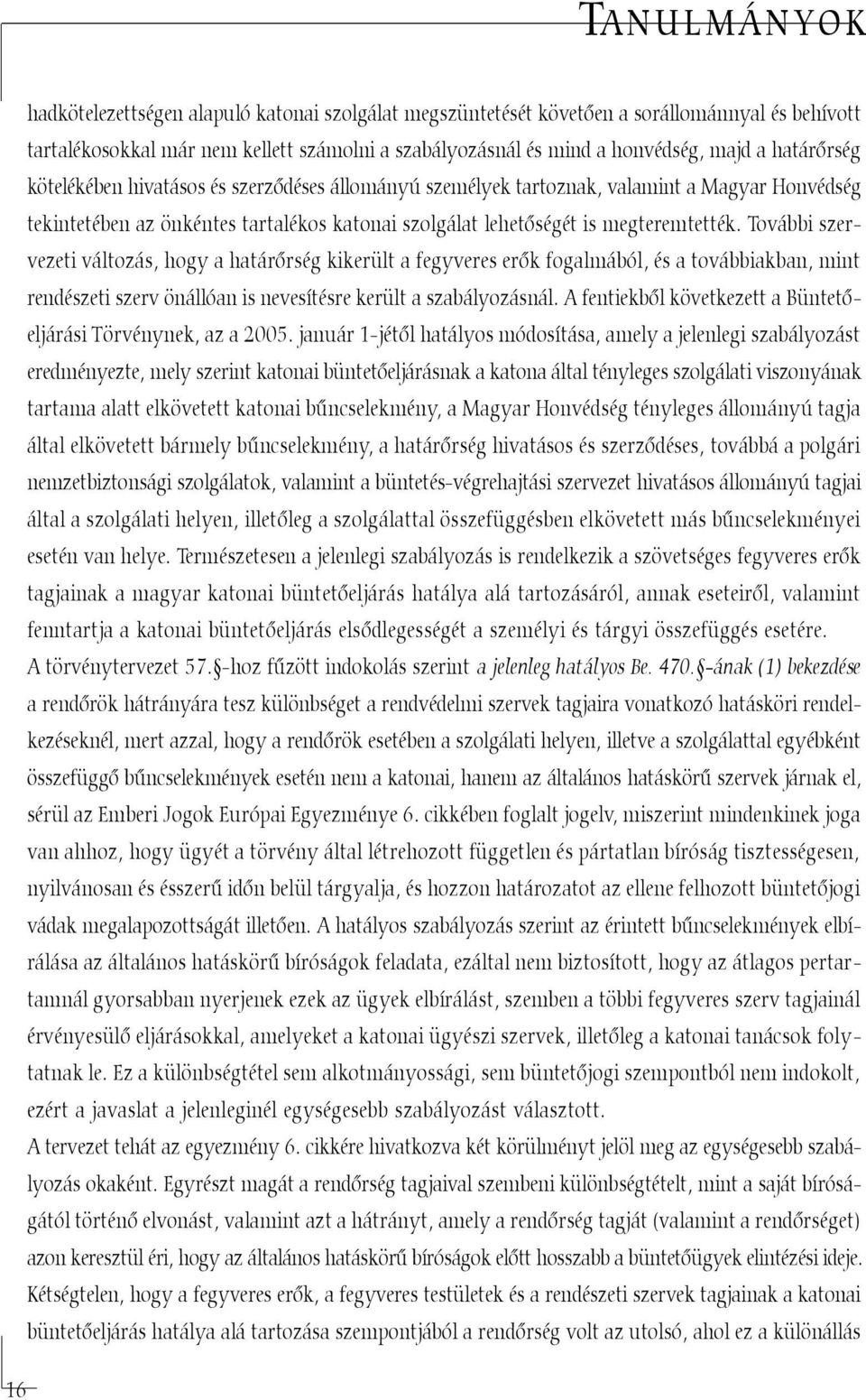 További szervezeti változás, hogy a határõrség kikerült a fegyveres erõk fogalmából, és a továbbiakban, mint rendészeti szerv önállóan is nevesítésre került a szabályozásnál.