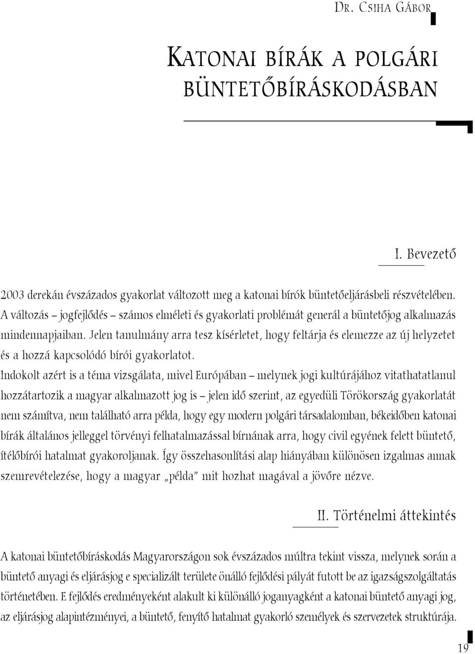 Jelen tanulmány arra tesz kísérletet, hogy feltárja és elemezze az új helyzetet és a hozzá kapcsolódó bírói gyakorlatot.