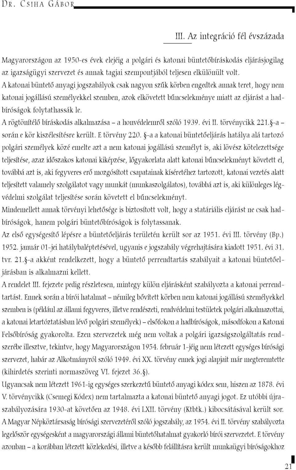 volt. A katonai büntetõ anyagi jogszabályok csak nagyon szûk körben engedtek annak teret, hogy nem katonai jogállású személyekkel szemben, azok elkövetett bûncselekménye miatt az eljárást a