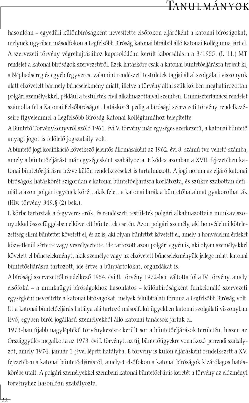 Ezek hatásköre csak a katonai büntetõeljárásra terjedt ki, a Néphadsereg és egyéb fegyveres, valamint rendészeti testületek tagjai által szolgálati viszonyuk alatt elkövetett bármely bûncselekmény