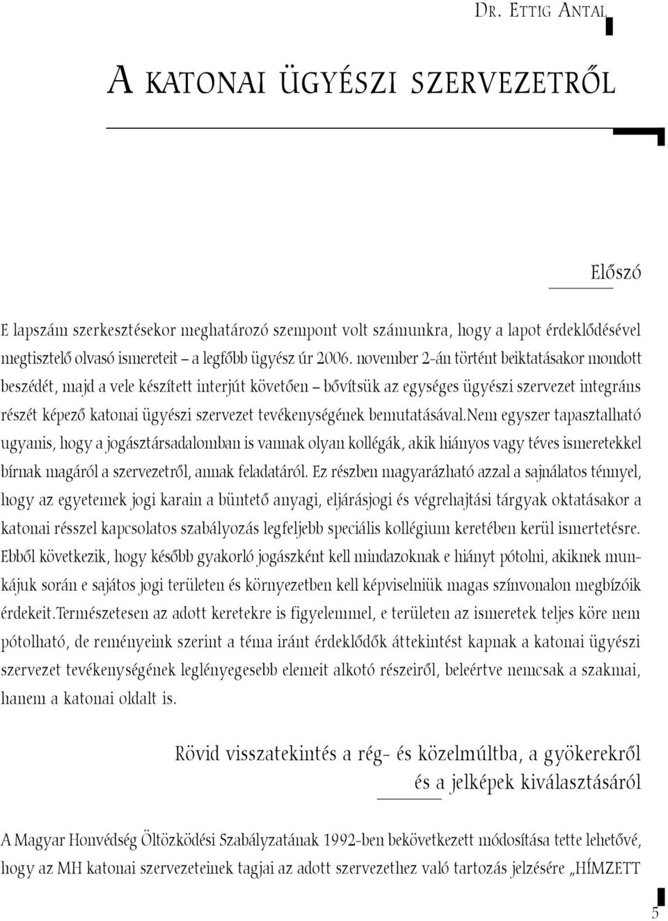 bemutatásával.nem egyszer tapasztalható ugyanis, hogy a jogásztársadalomban is vannak olyan kollégák, akik hiányos vagy téves ismeretekkel bírnak magáról a szervezetrõl, annak feladatáról.