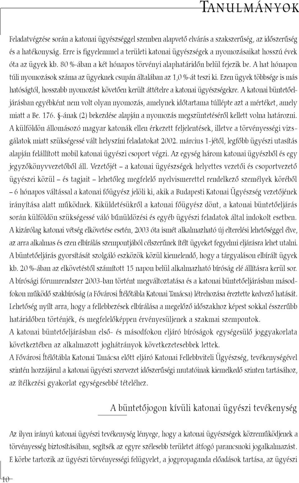 A hat hónapon túli nyomozások száma az ügyeknek csupán általában az 1,0 %-át teszi ki. Ezen ügyek többsége is más hatóságtól, hosszabb nyomozást követõen került áttételre a katonai ügyészségekre.