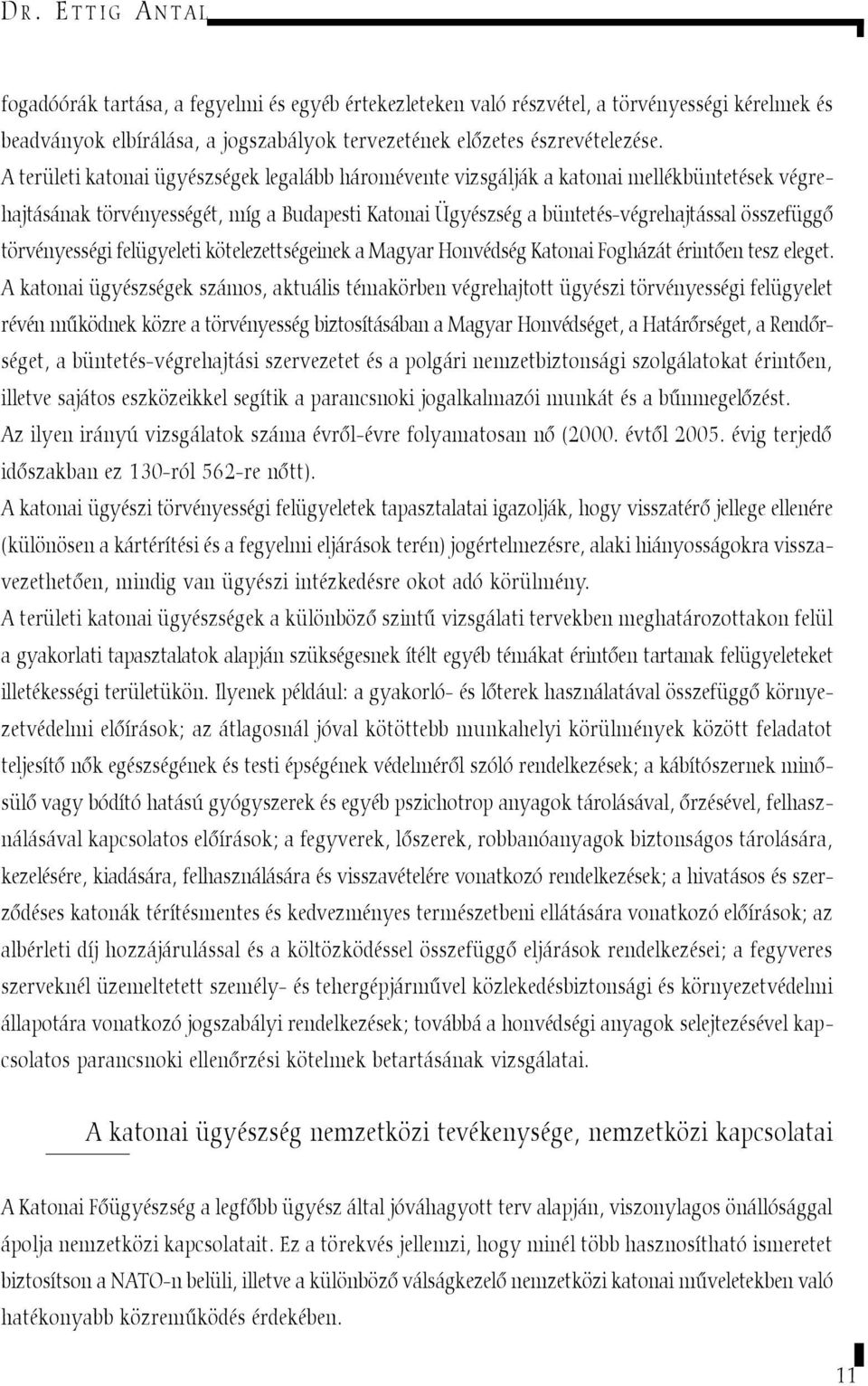 törvényességi felügyeleti kötelezettségeinek a Magyar Honvédség Katonai Fogházát érintõen tesz eleget.