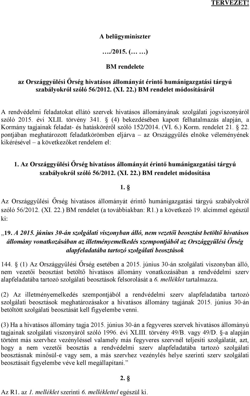 (4) bekezdésében kapott felhatalmazás alapján, a Kormány tagjainak feladat- és hatásköréről szóló 152/2014. (VI. 6.) Korm. rendelet 21. 22.