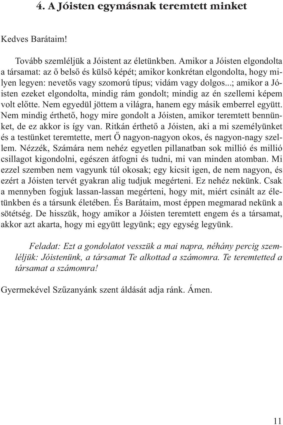 ..; amikor a Jóisten ezeket elgondolta, mindig rám gondolt; mindig az én szellemi képem volt elõtte. Nem egyedül jöttem a világra, hanem egy másik emberrel együtt.
