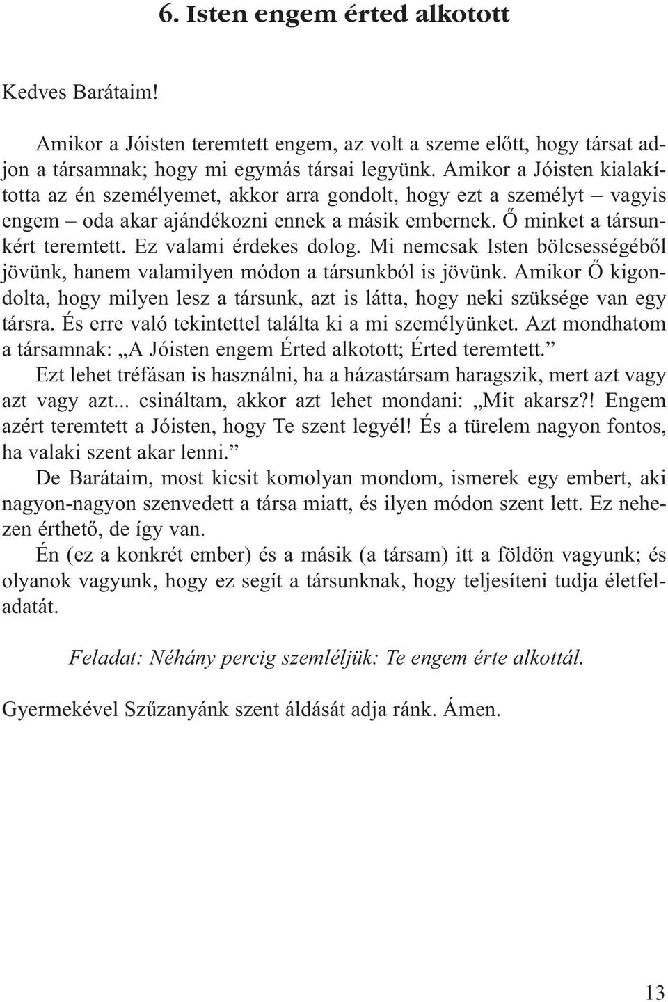 Ez valami érdekes dolog. Mi nemcsak Isten bölcsességébõl jövünk, hanem valamilyen módon a társunkból is jövünk.