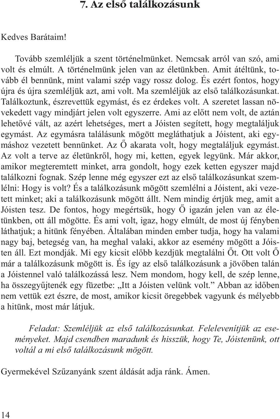 Találkoztunk, észrevettük egymást, és ez érdekes volt. A szeretet lassan növekedett vagy mindjárt jelen volt egyszerre.