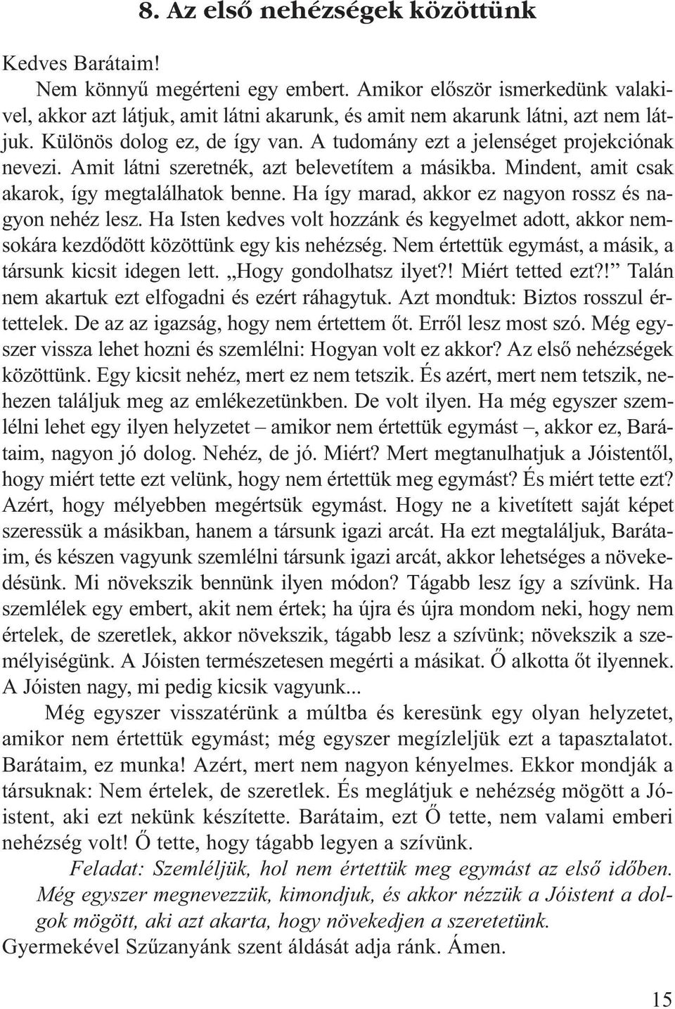 Ha így marad, akkor ez nagyon rossz és nagyon nehéz lesz. Ha Isten kedves volt hozzánk és kegyelmet adott, akkor nemsokára kezdõdött közöttünk egy kis nehézség.