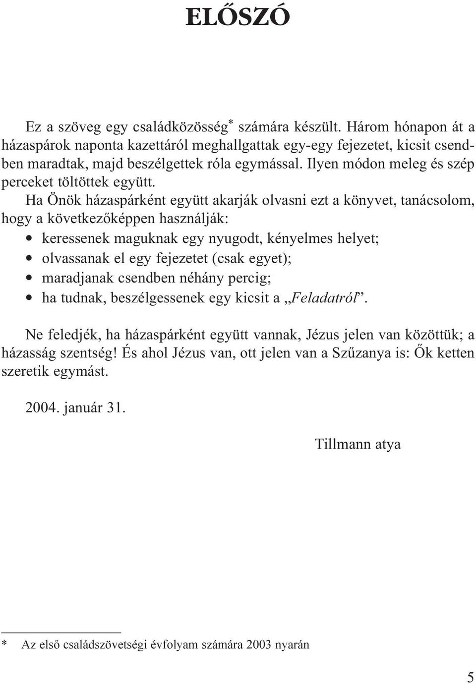 Ha Önök házaspárként együtt akarják olvasni ezt a könyvet, tanácsolom, hogy a következõképpen használják: keressenek maguknak egy nyugodt, kényelmes helyet; olvassanak el egy fejezetet (csak