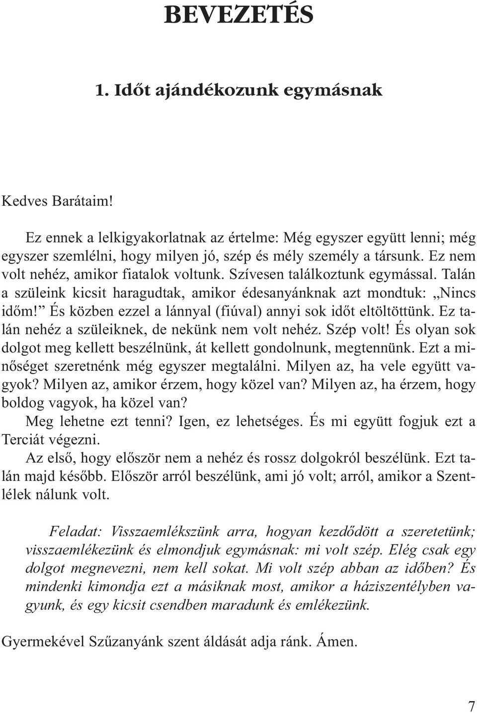 És közben ezzel a lánnyal (fiúval) annyi sok idõt eltöltöttünk. Ez talán nehéz a szüleiknek, de nekünk nem volt nehéz. Szép volt!