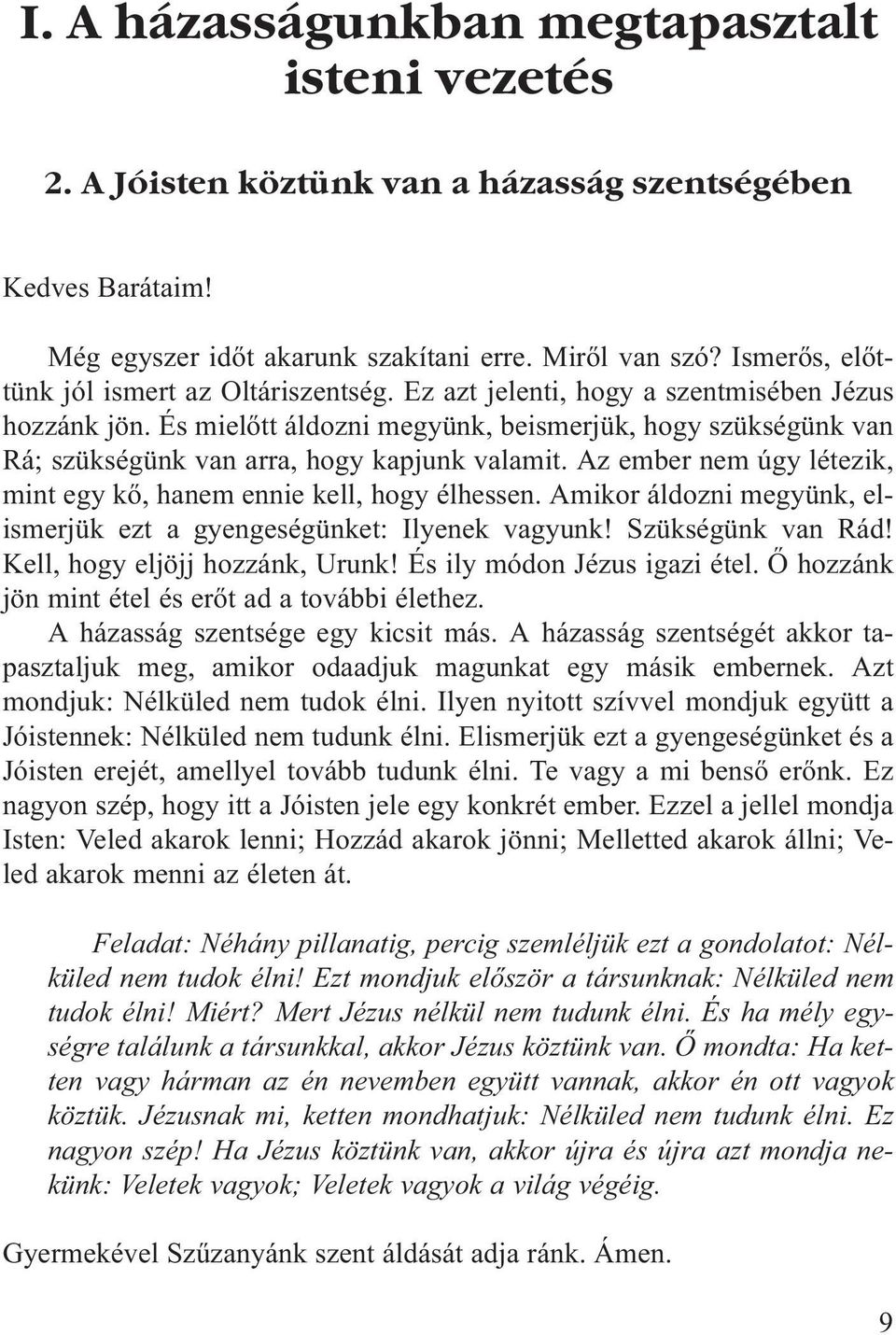 És mielõtt áldozni megyünk, beismerjük, hogy szükségünk van Rá; szükségünk van arra, hogy kapjunk valamit. Az ember nem úgy létezik, mint egy kõ, hanem ennie kell, hogy élhessen.