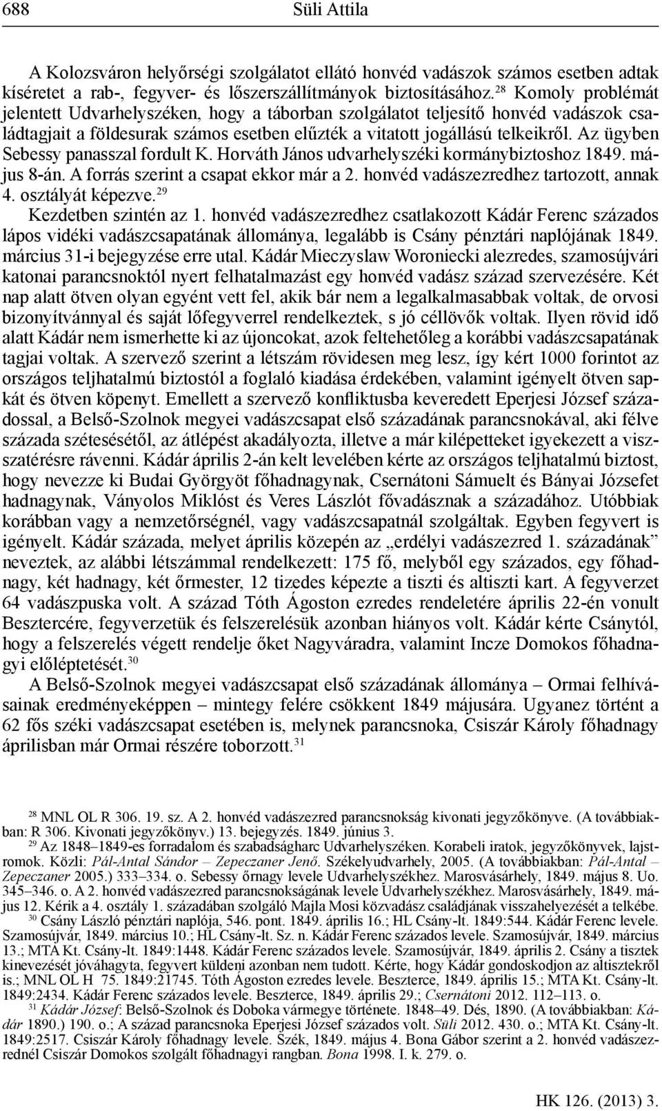 Az ügyben Sebessy panasszal fordult K. Horváth János udvarhelyszéki kormánybiztoshoz 1849. május 8-án. A forrás szerint a csapat ekkor már a 2. honvéd vadászezredhez tartozott, annak 4.