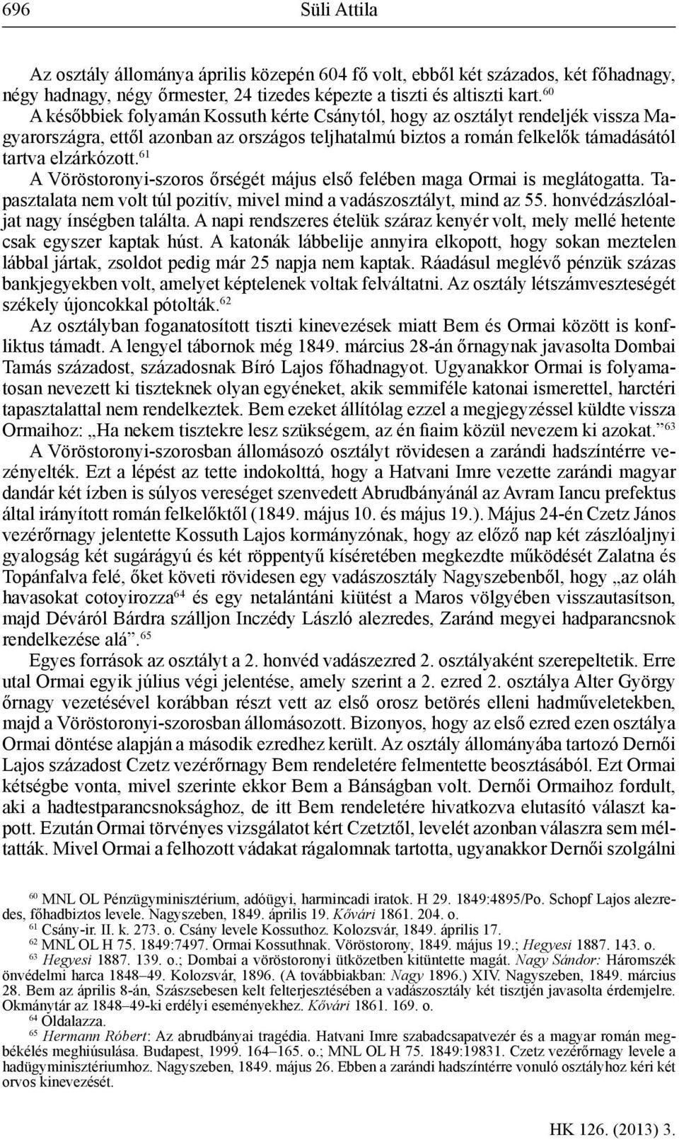 61 A Vöröstoronyi-szoros őrségét május első felében maga Ormai is meglátogatta. Tapasztalata nem volt túl pozitív, mivel mind a vadászosztályt, mind az 55. honvédzászlóaljat nagy ínségben találta.