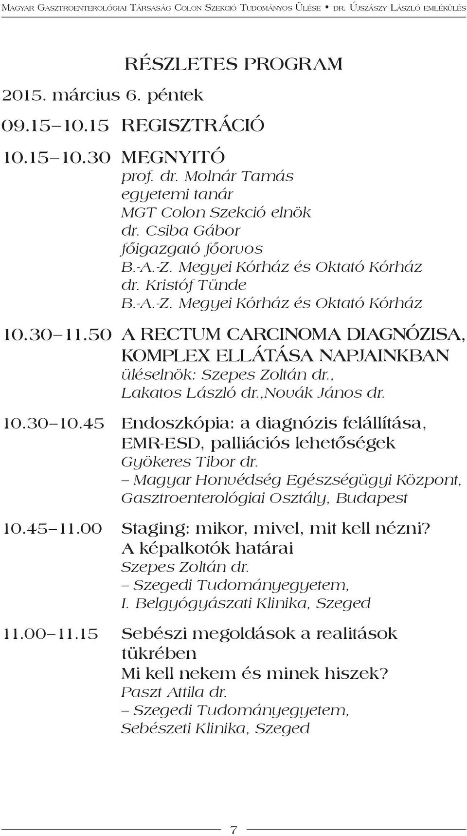 , Lakatos László dr.,novák János dr. 10.30 10.45 endoszkópia: a diagnózis felállítása, EMR-ESD, palliációs lehetőségek Gyökeres Tibor dr.