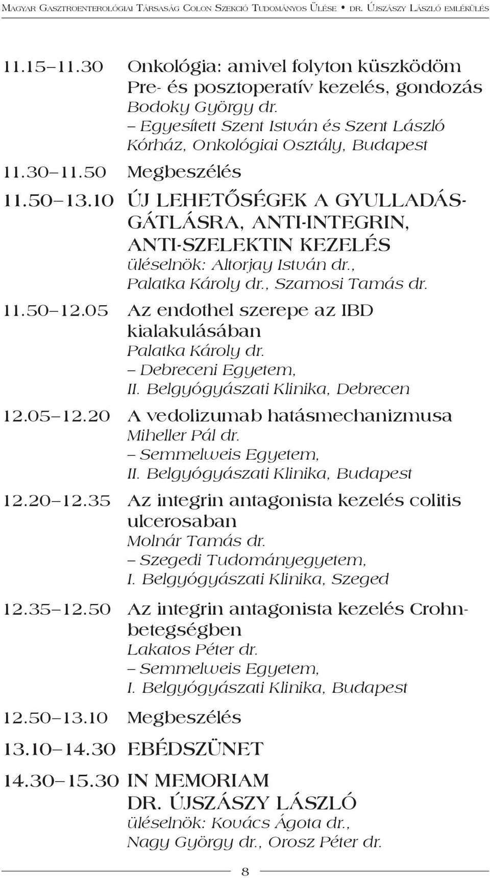 05 az endothel szerepe az IBD kialakulásában Palatka Károly dr. Debreceni Egyetem, II. Belgyógyászati Klinika, Debrecen 12.05 12.20 A vedolizumab hatásmechanizmusa Miheller Pál dr. II. Belgyógyászati Klinika, Budapest 12.