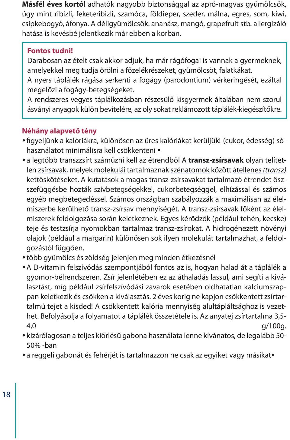 Darabosan az ételt csak akkor adjuk, ha már rágófogai is vannak a gyermeknek, amelyekkel meg tudja őrölni a főzelékrészeket, gyümölcsöt, falatkákat.