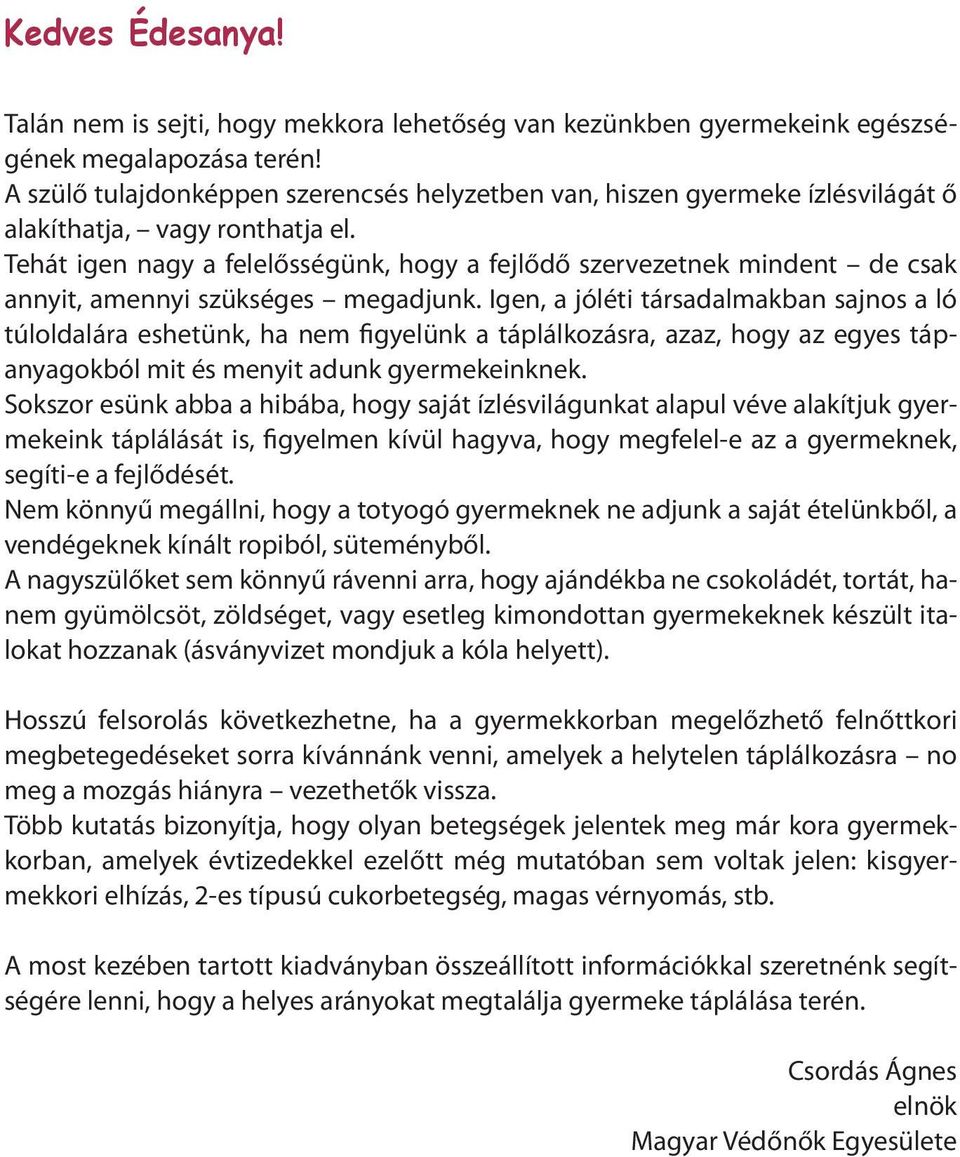 Tehát igen nagy a felelősségünk, hogy a fejlődő szervezetnek mindent de csak annyit, amennyi szükséges megadjunk.