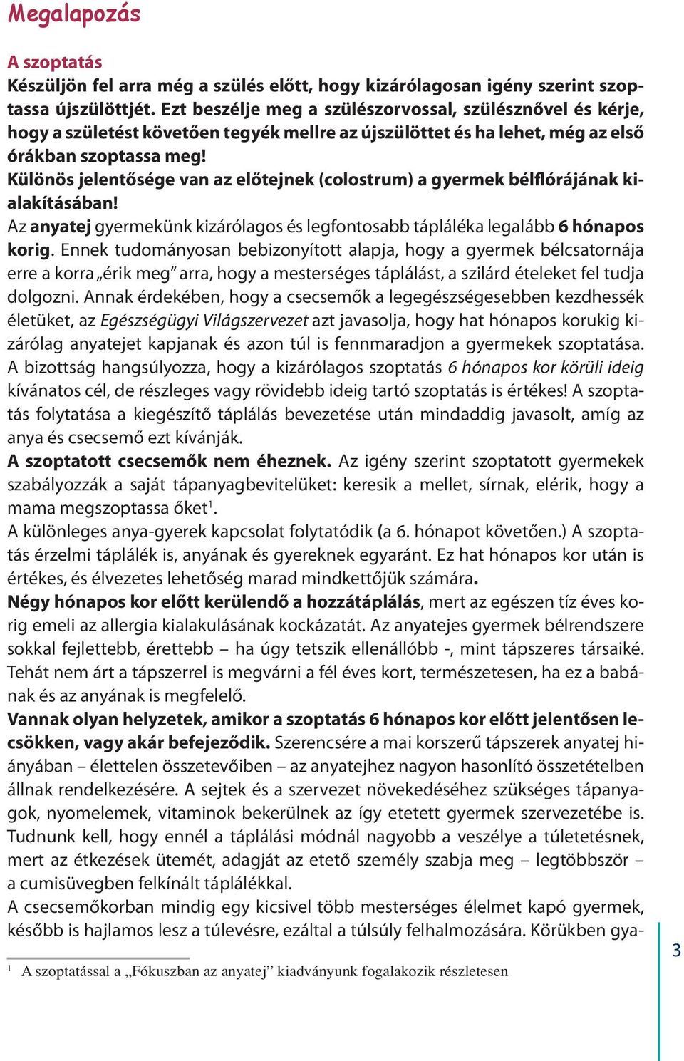 Különös jelentősége van az előtejnek (colostrum) a gyermek bélflórájának kialakításában! Az anyatej gyermekünk kizárólagos és legfontosabb tápláléka legalább 6 hónapos korig.