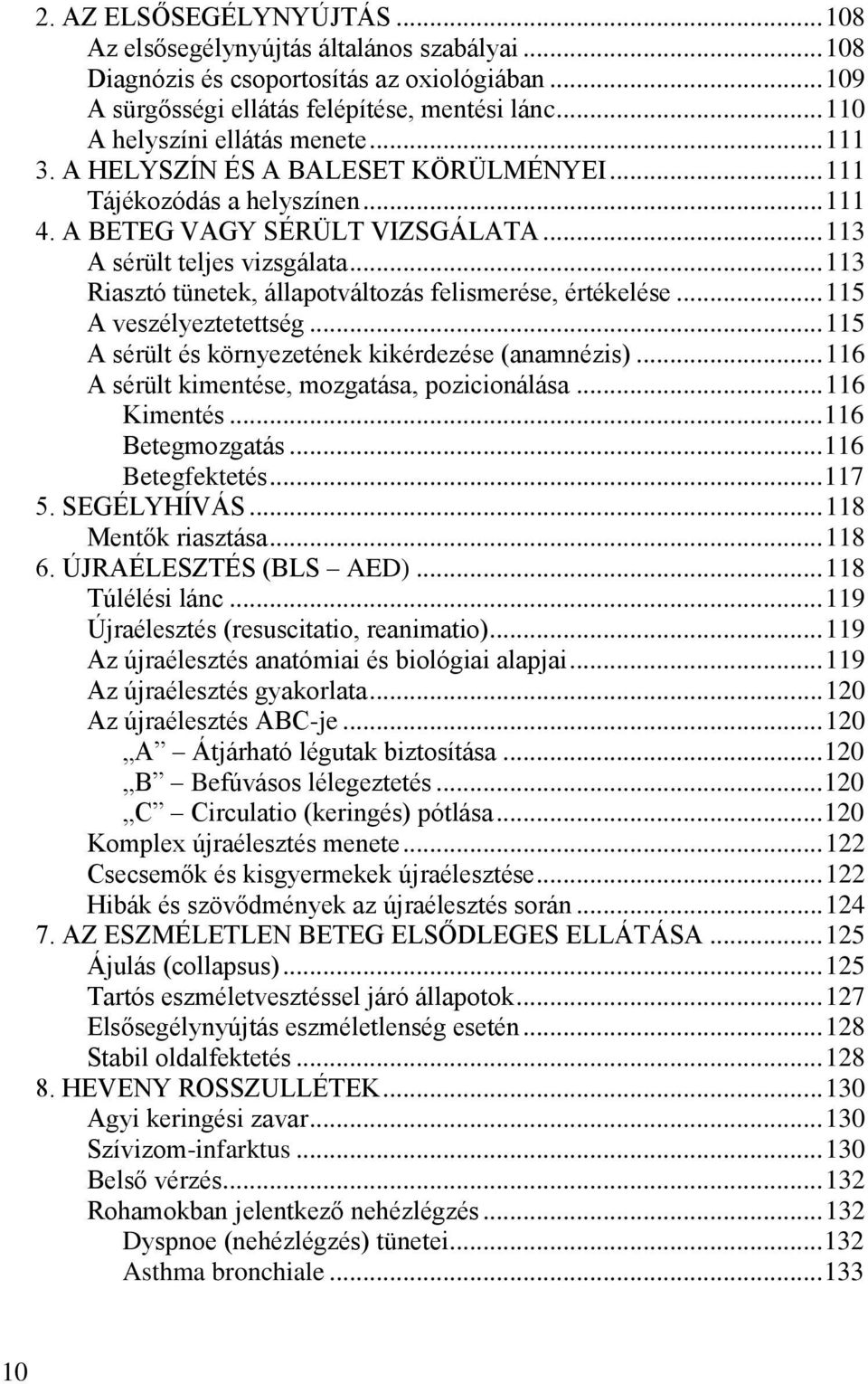 .. 113 Riasztó tünetek, állapotváltozás felismerése, értékelése... 115 A veszélyeztetettség... 115 A sérült és környezetének kikérdezése (anamnézis)... 116 A sérült kimentése, mozgatása, pozicionálása.