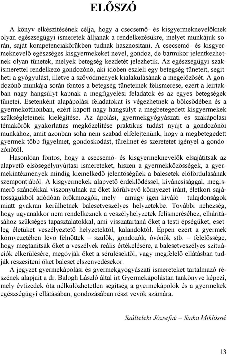 Az egészségügyi szakismerettel rendelkező gondozónő, aki időben észleli egy betegség tüneteit, segítheti a gyógyulást, illetve a szövődmények kialakulásának a megelőzősét.