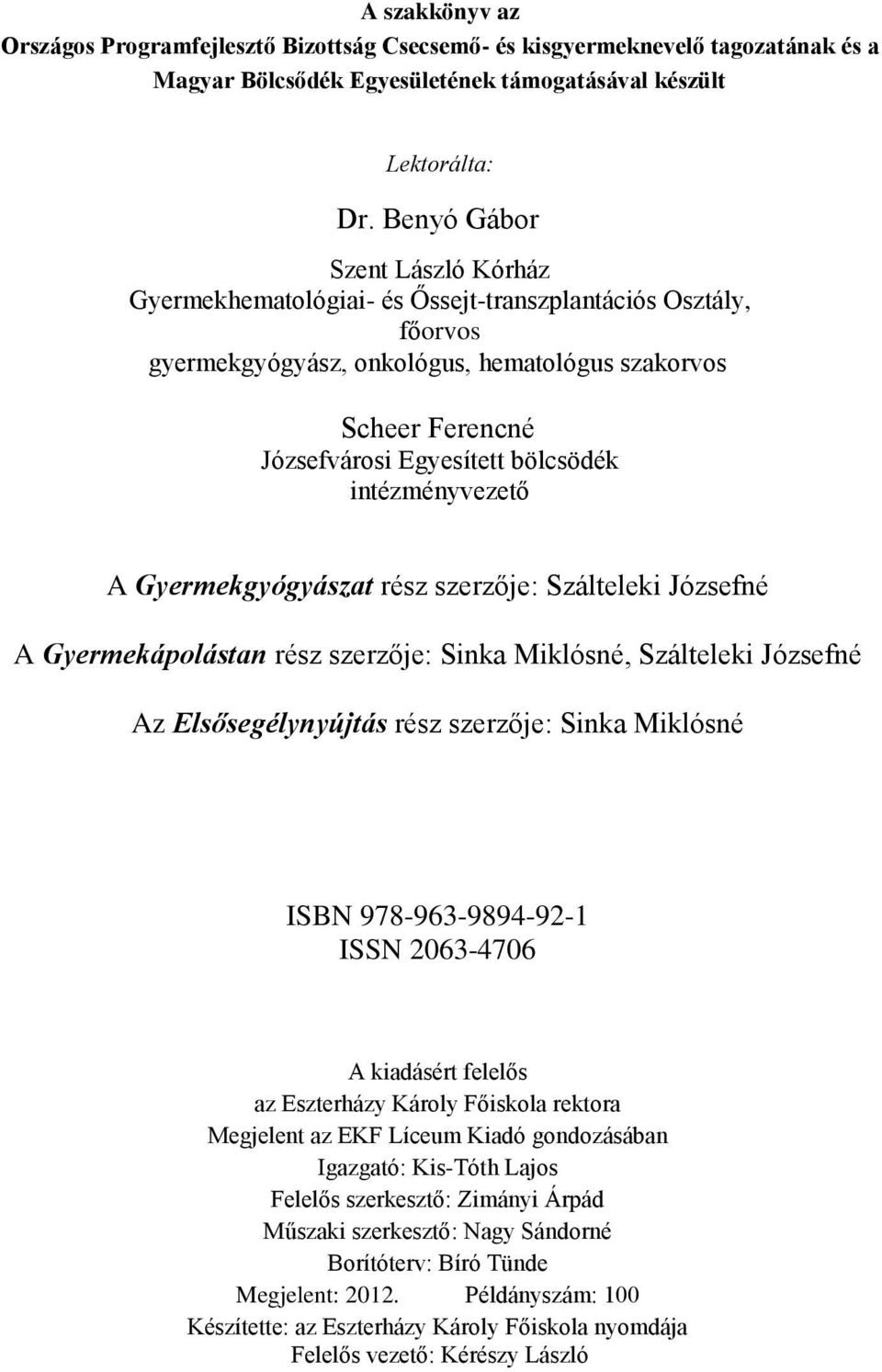 intézményvezető A Gyermekgyógyászat rész szerzője: Szálteleki Józsefné A Gyermekápolástan rész szerzője: Sinka Miklósné, Szálteleki Józsefné Az Elsősegélynyújtás rész szerzője: Sinka Miklósné ISBN