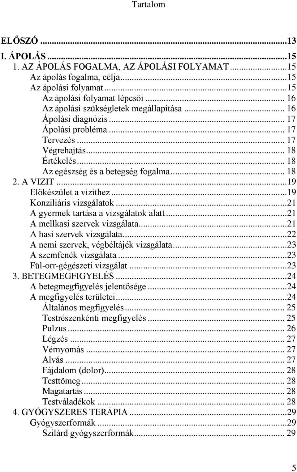 .. 19 Előkészület a vizithez... 19 Konziliáris vizsgálatok... 21 A gyermek tartása a vizsgálatok alatt... 21 A mellkasi szervek vizsgálata... 21 A hasi szervek vizsgálata.