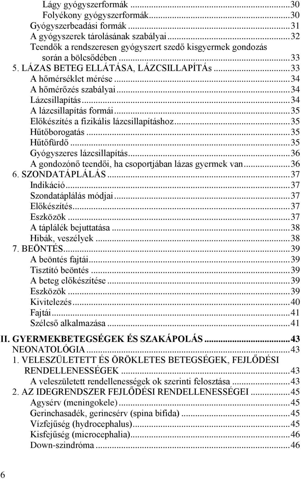 .. 34 Lázcsillapítás... 34 A lázcsillapítás formái... 35 Előkészítés a fizikális lázcsillapításhoz... 35 Hűtőborogatás... 35 Hűtőfürdő... 35 Gyógyszeres lázcsillapítás.