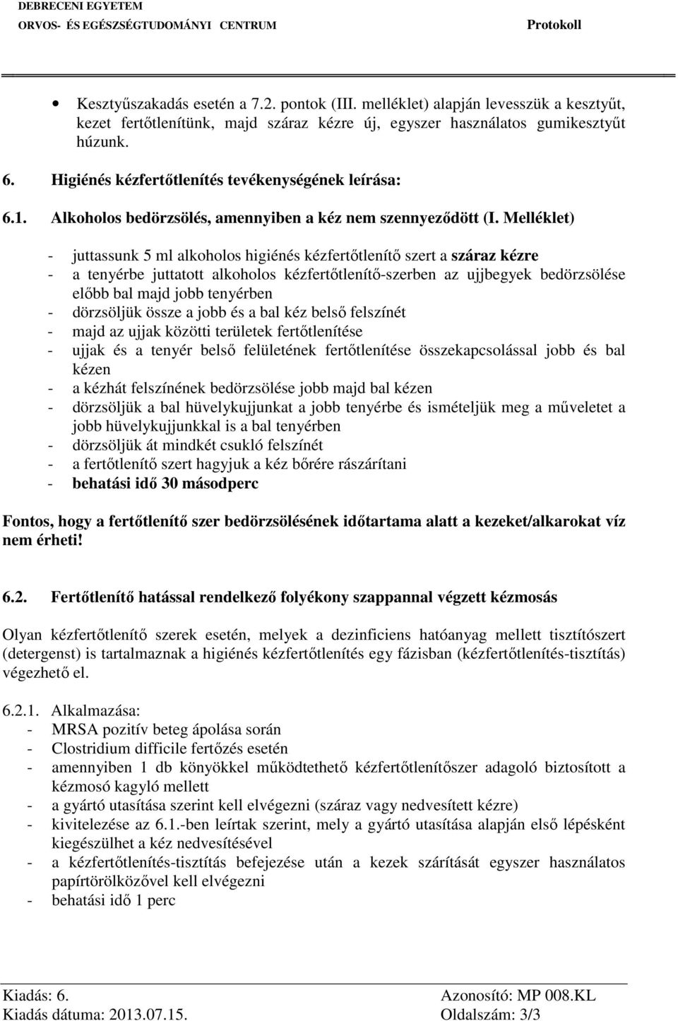 Melléklet) - juttassunk 5 ml alkoholos higiénés kézfertőtlenítő szert a száraz kézre - a tenyérbe juttatott alkoholos kézfertőtlenítő-szerben az ujjbegyek bedörzsölése előbb bal majd jobb tenyérben -